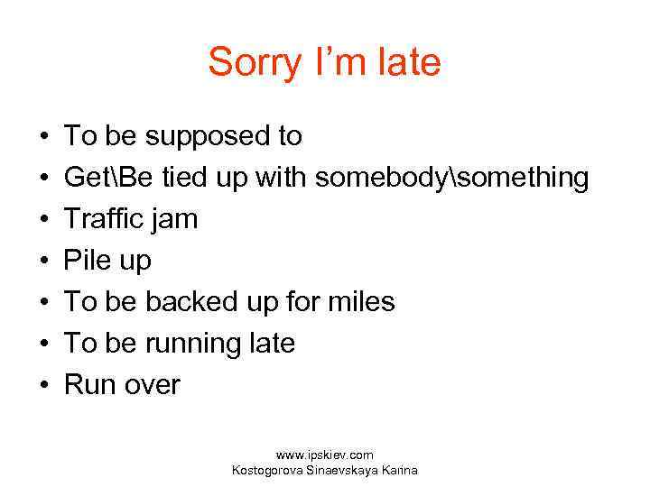 Sorry I’m late • • To be supposed to GetBe tied up with somebodysomething