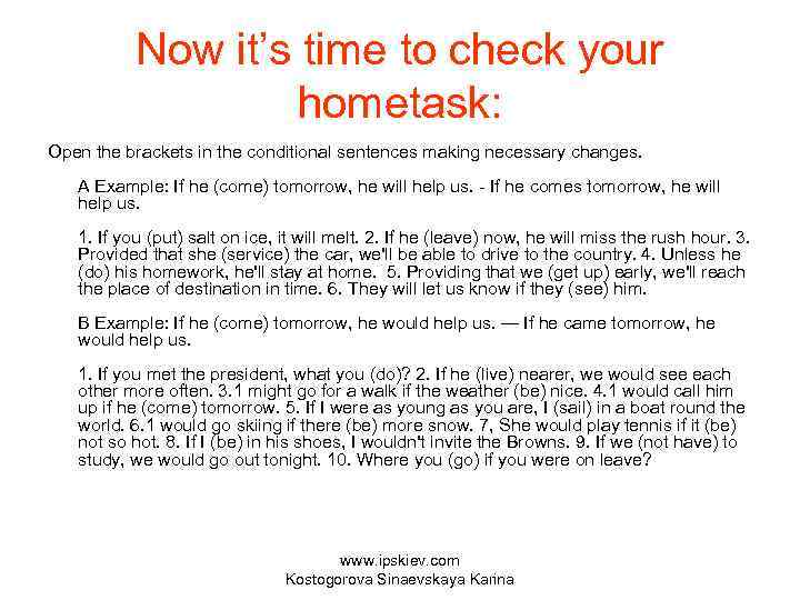 Now it’s time to check your hometask: Open the brackets in the conditional sentences