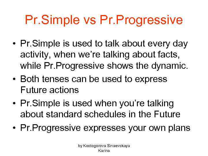 Pr. Simple vs Pr. Progressive • Pr. Simple is used to talk about every
