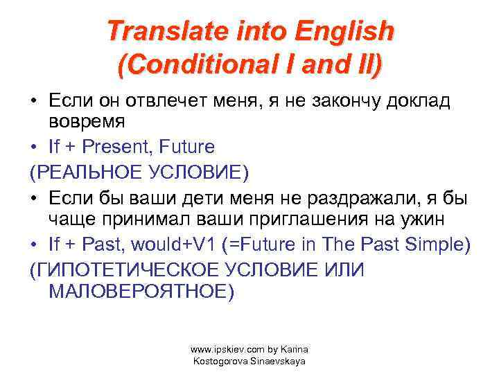 Translate into English (Conditional I and II) • Если он отвлечет меня, я не