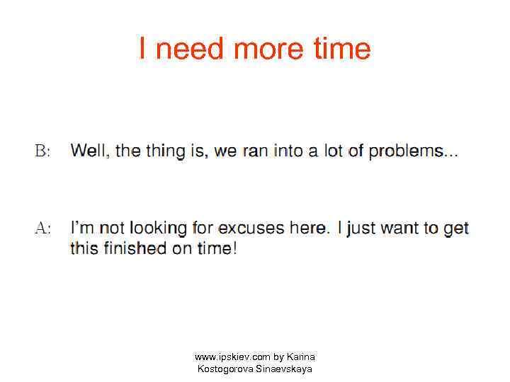 I need more time www. ipskiev. com by Karina Kostogorova Sinaevskaya 