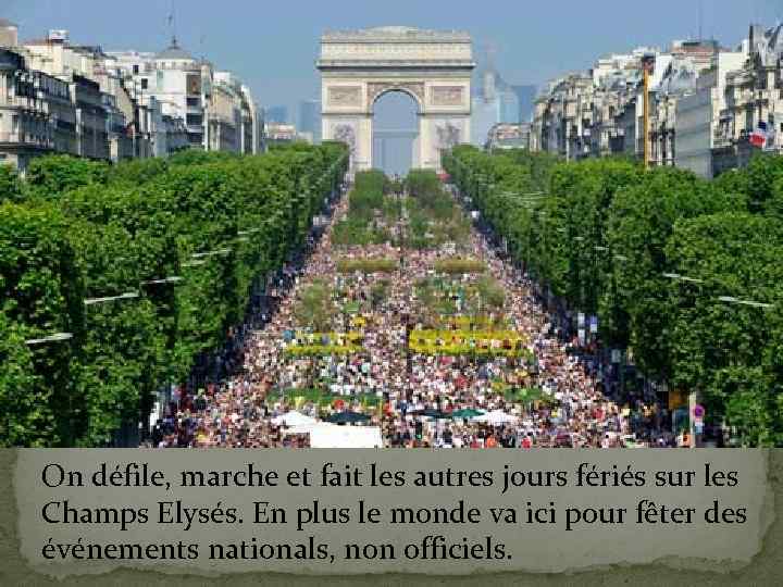 On défile, marche et fait les autres jours fériés sur les Champs Elysés. En