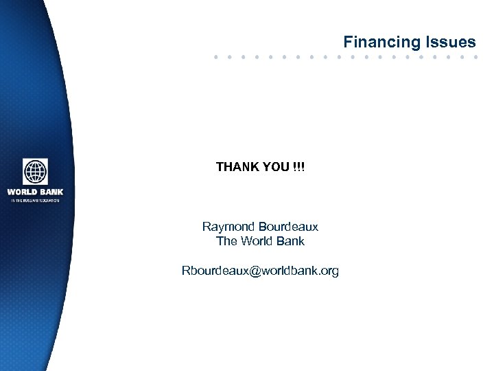 Financing Issues THANK YOU !!! Raymond Bourdeaux The World Bank Rbourdeaux@worldbank. org 