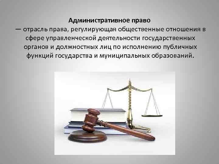 Административное право — отрасль права, регулирующая общественные отношения в сфере управленческой деятельности государственных органов
