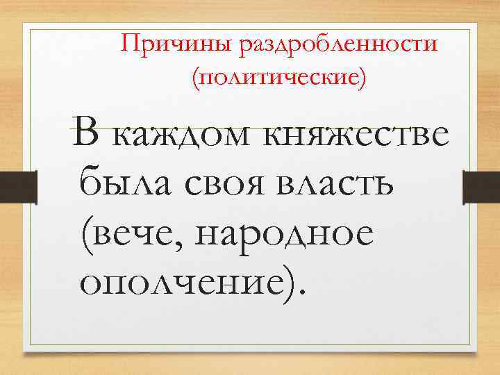 Причины раздробленности (политические) В каждом княжестве была своя власть (вече, народное ополчение). 