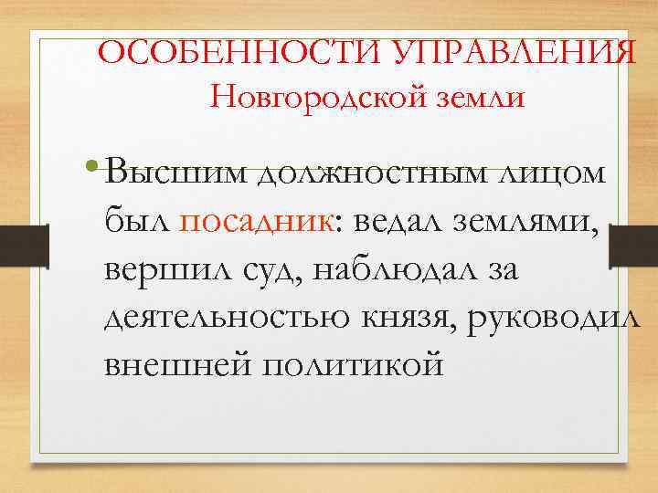 ОСОБЕННОСТИ УПРАВЛЕНИЯ Новгородской земли • Высшим должностным лицом был посадник: ведал землями, вершил суд,