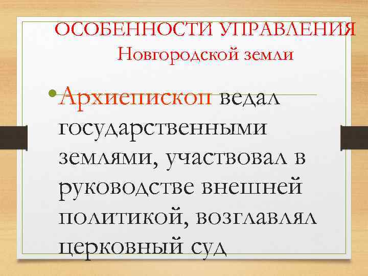 ОСОБЕННОСТИ УПРАВЛЕНИЯ Новгородской земли • Архиепископ ведал государственными землями, участвовал в руководстве внешней политикой,
