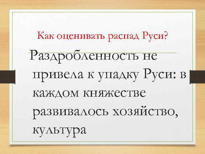 Как оценивать распад Руси? Раздробленность не привела к упадку Руси: в каждом княжестве развивалось
