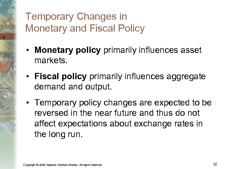 Temporary Changes in Monetary and Fiscal Policy • Monetary policy primarily influences asset markets.