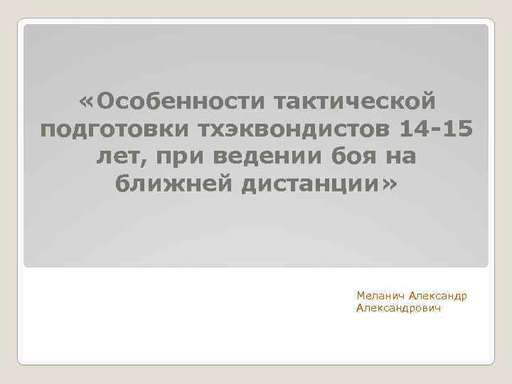  «Особенности тактической подготовки тхэквондистов 14 -15 лет, при ведении боя на ближней дистанции»