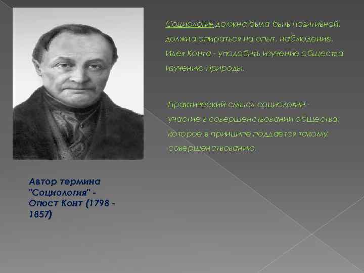 Социология должна была быть позитивной, должна опираться на опыт, наблюдение. Идея Конта - уподобить