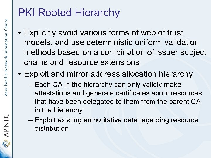 PKI Rooted Hierarchy • Explicitly avoid various forms of web of trust models, and