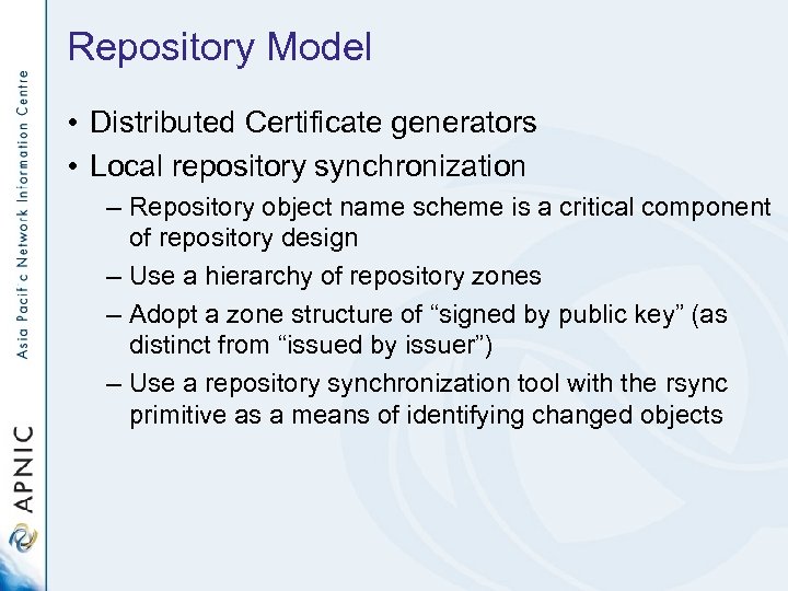 Repository Model • Distributed Certificate generators • Local repository synchronization – Repository object name