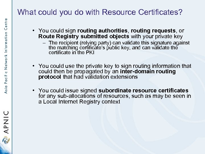 What could you do with Resource Certificates? • You could sign routing authorities, routing
