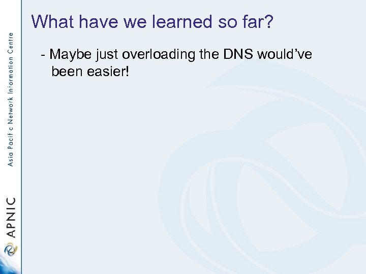 What have we learned so far? - Maybe just overloading the DNS would’ve been