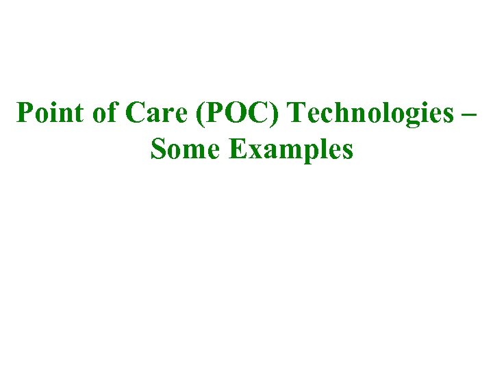  Point of Care (POC) Technologies – Some Examples 