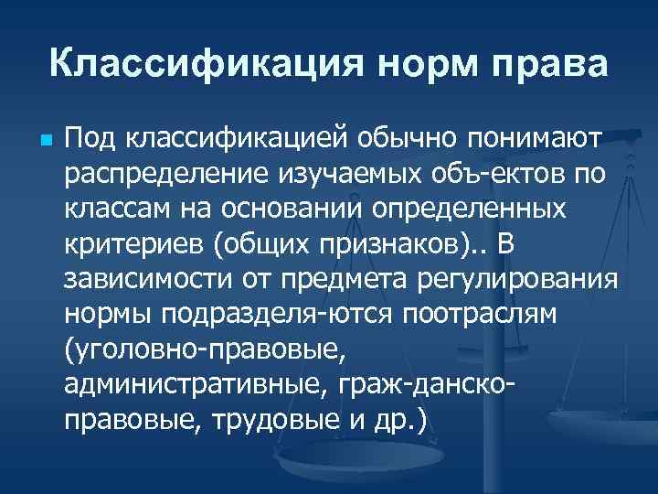 Классификация норм права n Под классификацией обычно понимают распределение изучаемых объ ектов по классам