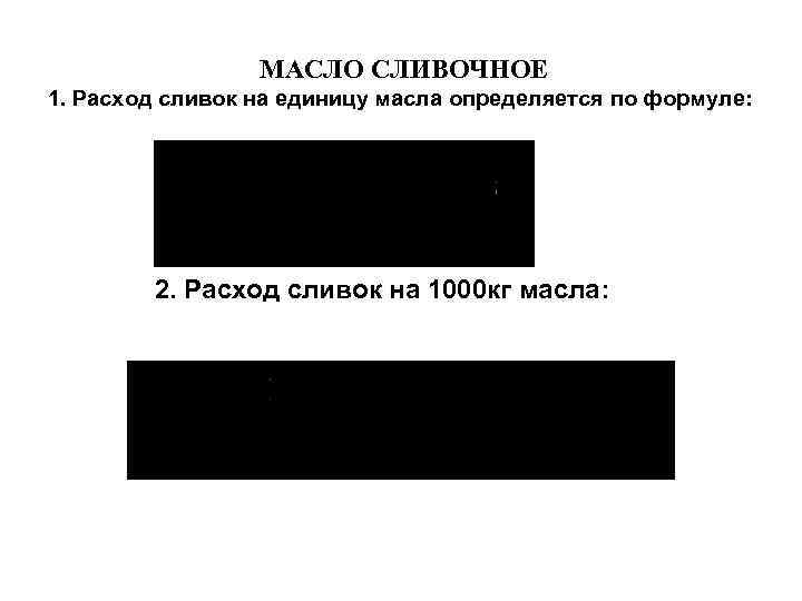 МАСЛО СЛИВОЧНОЕ 1. Расход сливок на единицу масла определяется по формуле: 2. Расход сливок