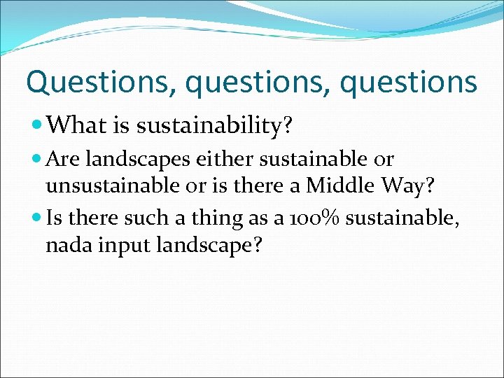 Questions, questions What is sustainability? Are landscapes either sustainable or unsustainable or is there