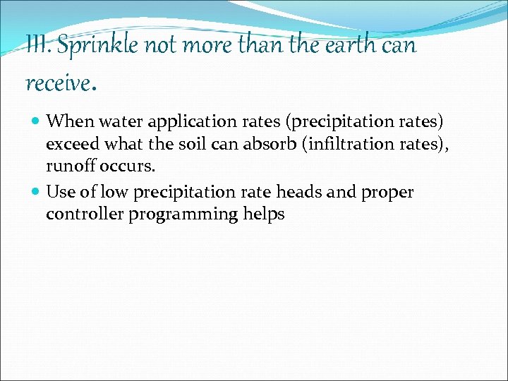 III. Sprinkle not more than the earth can receive. When water application rates (precipitation