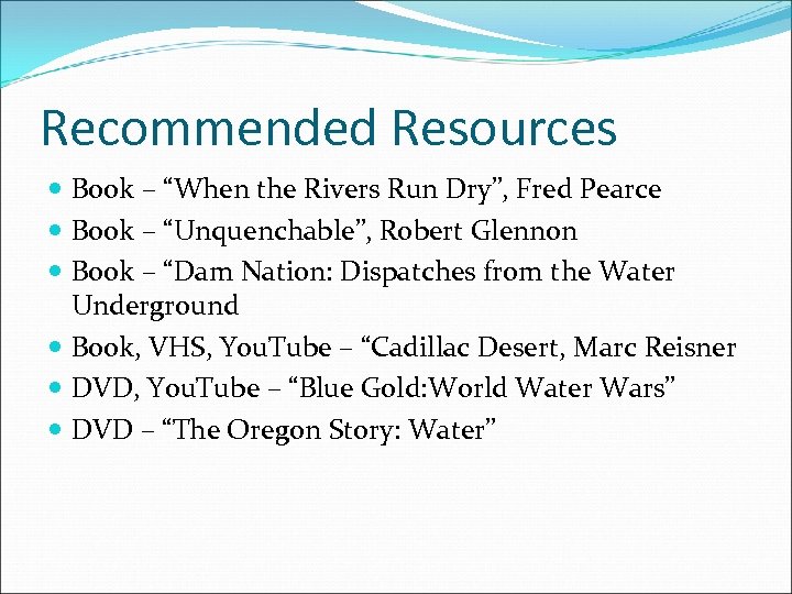 Recommended Resources Book – “When the Rivers Run Dry”, Fred Pearce Book – “Unquenchable”,