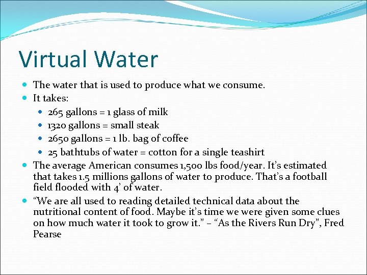 Virtual Water The water that is used to produce what we consume. It takes: