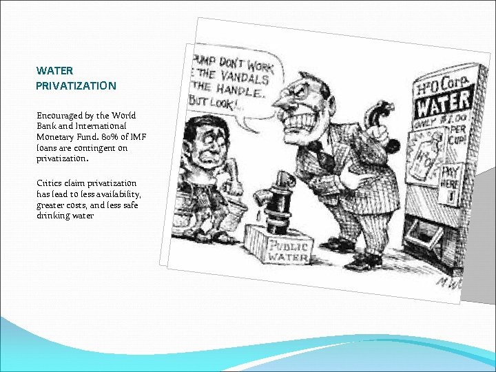 WATER PRIVATIZATION Encouraged by the World Bank and International Monetary Fund. 80% of IMF