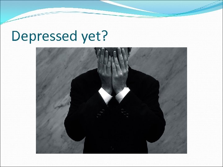 Depressed yet? 