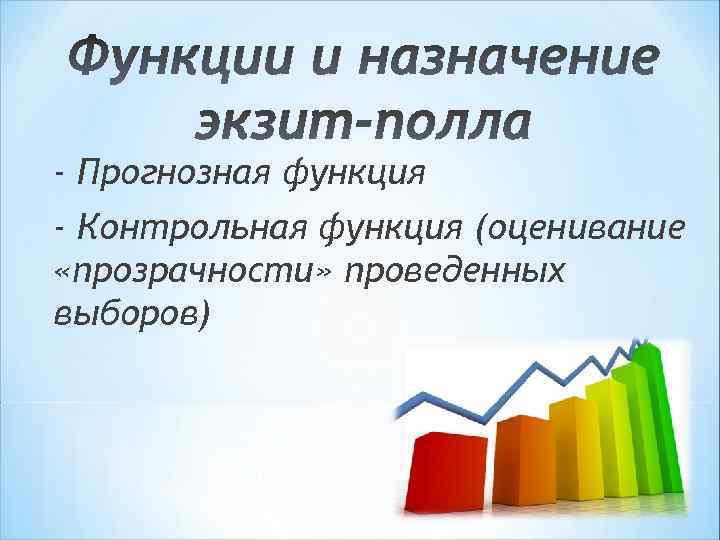 - Прогнозная функция - Контрольная функция (оценивание «прозрачности» проведенных выборов) 
