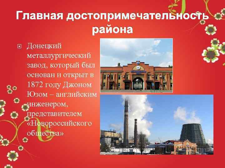 Главная достопримечательность района Донецкий металлургический завод, который был основан и открыт в 1872 году