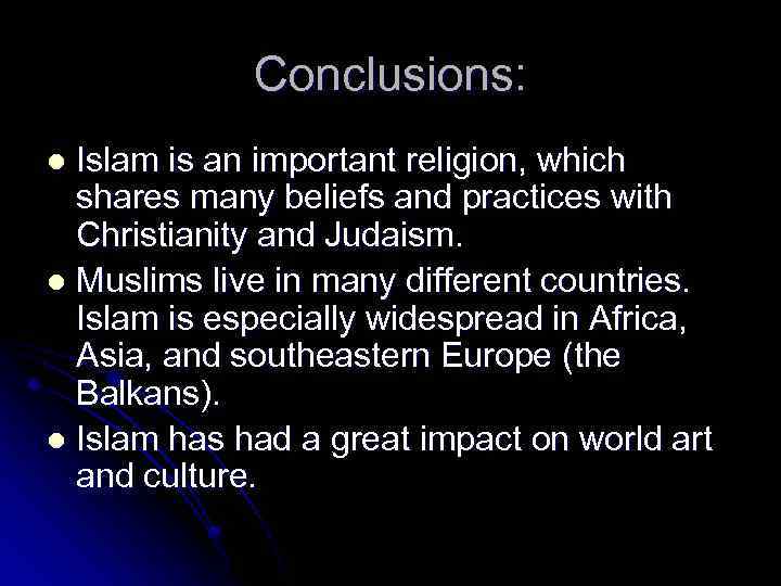 Conclusions: Islam is an important religion, which shares many beliefs and practices with Christianity