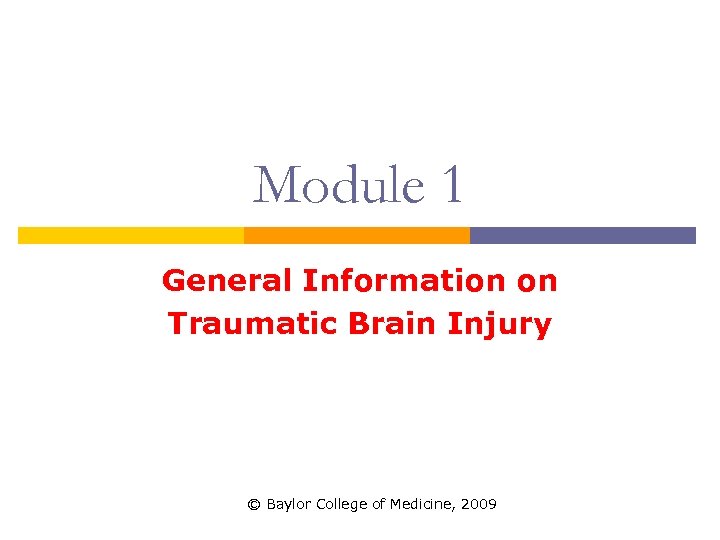 Module 1 General Information on Traumatic Brain Injury © Baylor College of Medicine, 2009