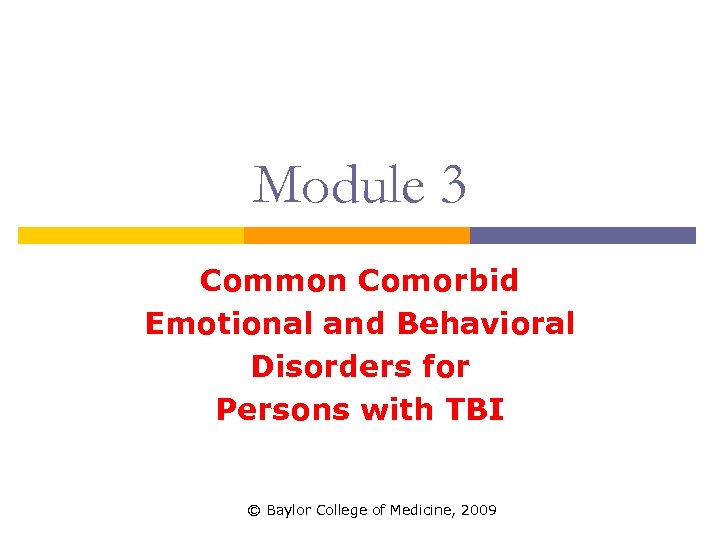 Module 3 Common Comorbid Emotional and Behavioral Disorders for Persons with TBI © Baylor
