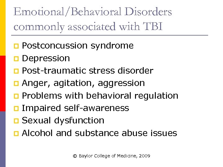 Emotional/Behavioral Disorders commonly associated with TBI Postconcussion syndrome p Depression p Post-traumatic stress disorder