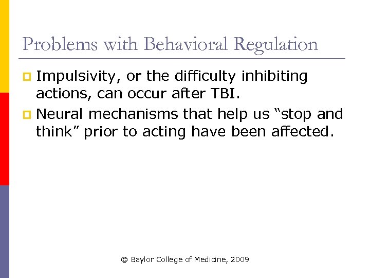 Problems with Behavioral Regulation Impulsivity, or the difficulty inhibiting actions, can occur after TBI.