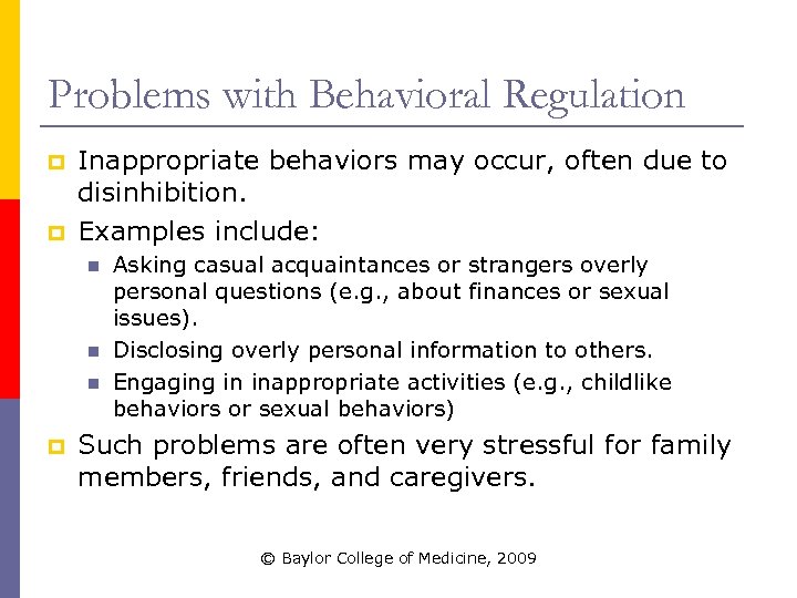 Problems with Behavioral Regulation p p Inappropriate behaviors may occur, often due to disinhibition.