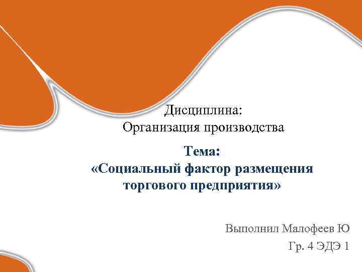 Дисциплина: Организация производства Тема: «Социальный фактор размещения торгового предприятия» Выполнил Малофеев Ю Гр. 4