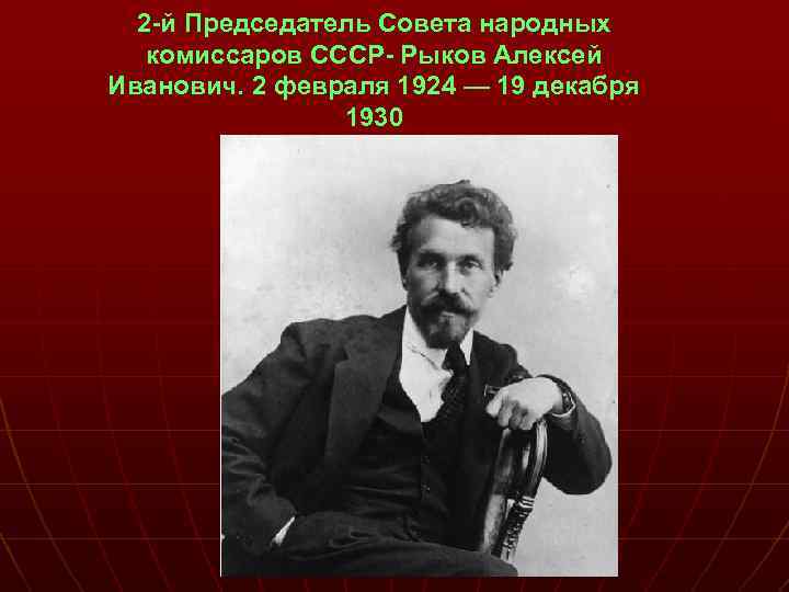 2 -й Председатель Совета народных комиссаров СССР- Рыков Алексей Иванович. 2 февраля 1924 —