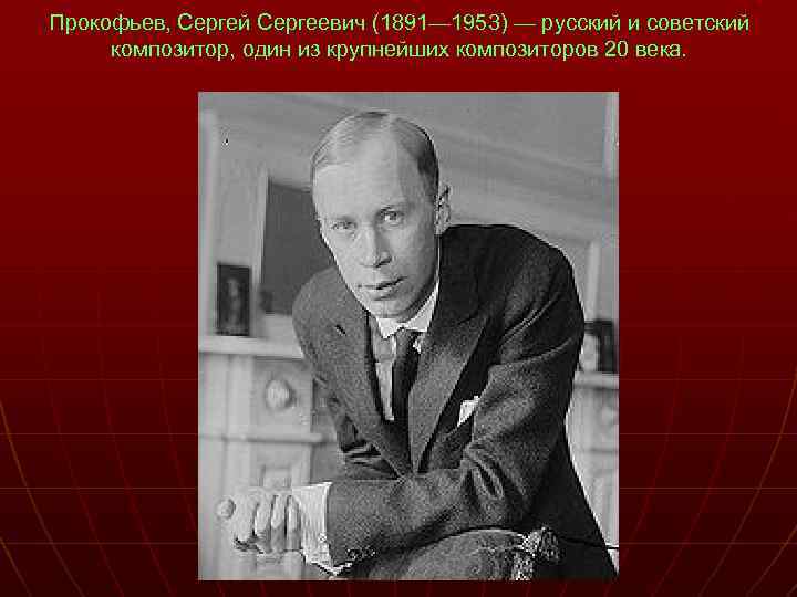 Прокофьев, Сергей Сергеевич (1891— 1953) — русский и советский композитор, один из крупнейших композиторов