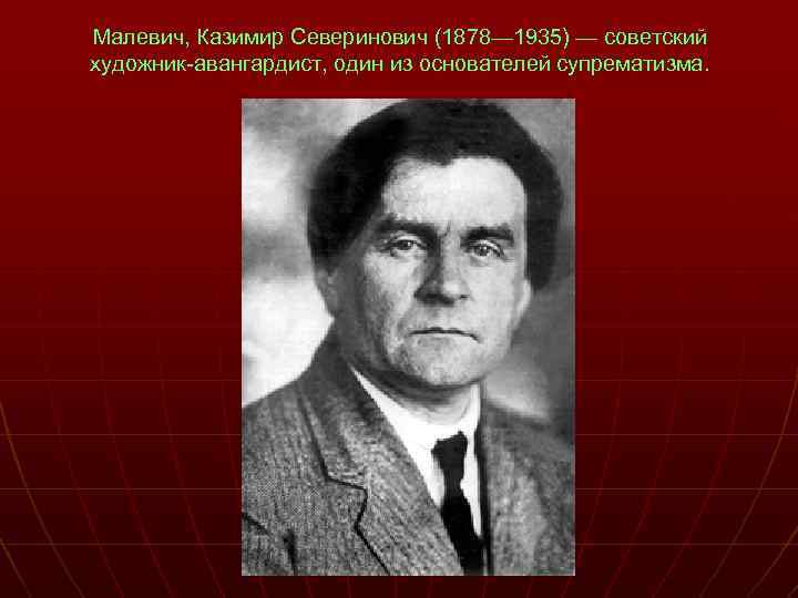 Малевич, Казимир Северинович (1878— 1935) — советский художник-авангардист, один из основателей супрематизма. 