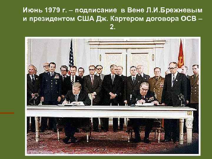 Июнь 1979 г. – подписание в Вене Л. И. Брежневым и президентом США Дж.