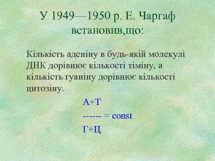 У 1949— 1950 р. Е. Чаргаф встановив, що: Кількість аденіну в будь якій молекулі