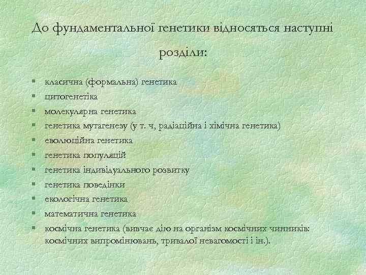 До фундаментальної генетики відносяться наступні розділи: § § § класична (формальна) генетика цитогенетіка молекулярна