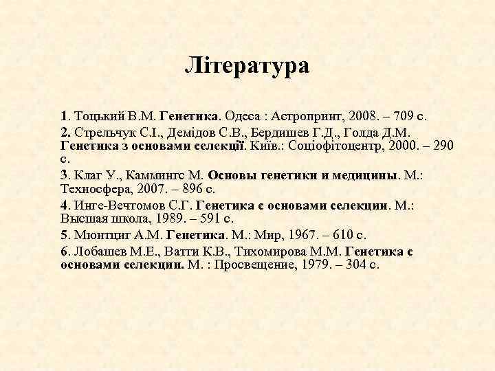 Література 1. Тоцький В. М. Генетика. Одеса : Астропринт, 2008. – 709 с. 2.