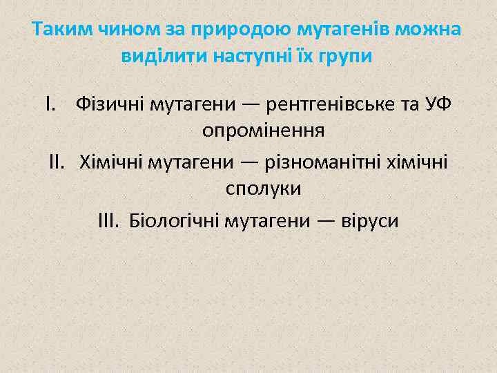 Таким чином за природою мутагенів можна виділити наступні їх групи I. Фізичні мутагени —