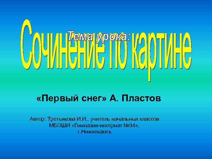  «Первый снег» А. Пластов Автор: Третьякова И. И. , учитель начальных классов МБОШИ