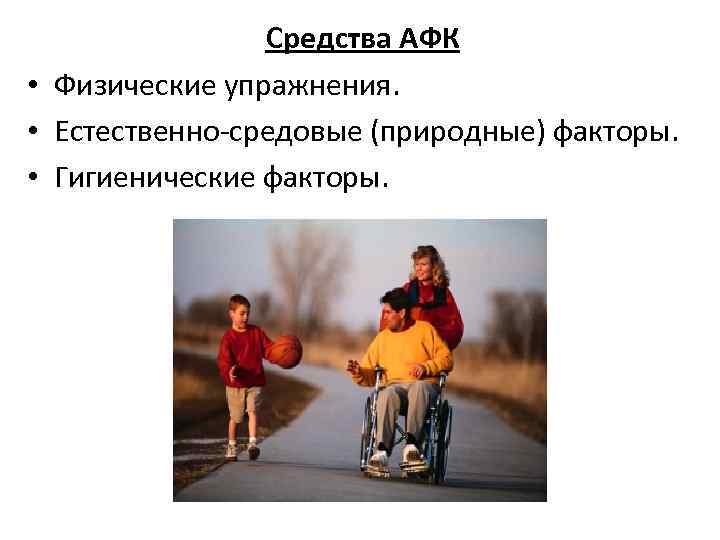 Средства АФК • Физические упражнения. • Естественно-средовые (природные) факторы. • Гигиенические факторы. 