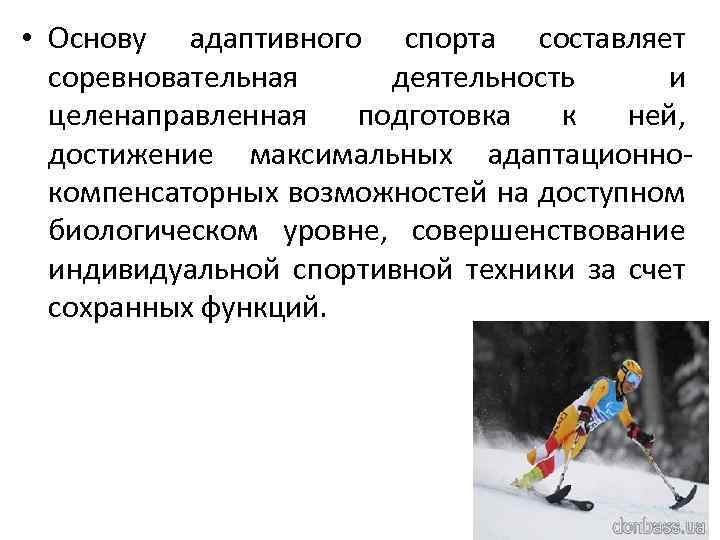  • Основу адаптивного спорта составляет соревновательная деятельность и целенаправленная подготовка к ней, достижение