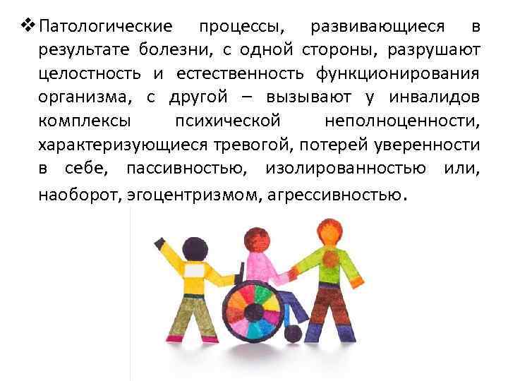 v Патологические процессы, развивающиеся в результате болезни, с одной стороны, разрушают целостность и естественность