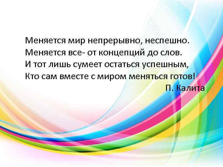 Меняется мир непрерывно, неспешно. Меняется все- от концепций до слов. И тот лишь сумеет